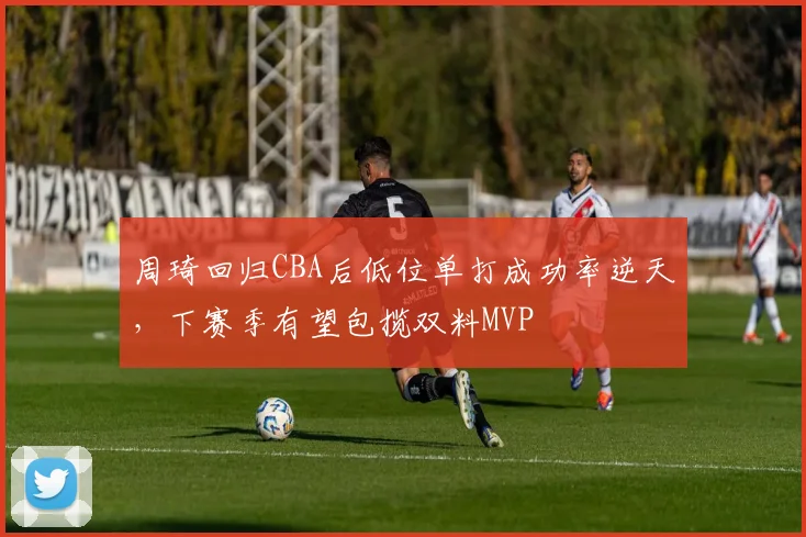 周琦回归CBA后低位单打成功率逆天，下赛季有望包揽双料MVP
