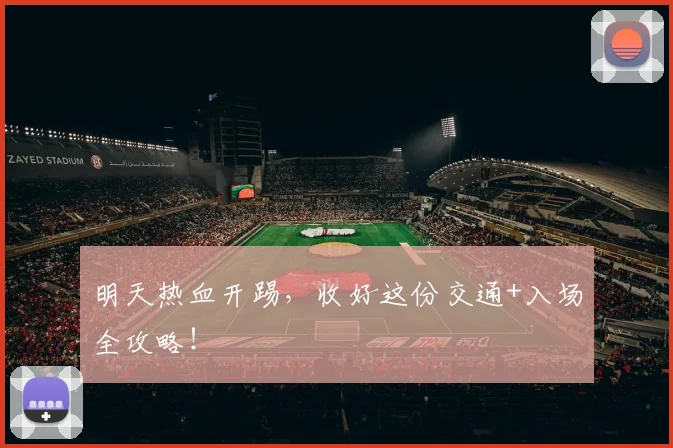 明天热血开踢，收好这份交通+入场全攻略！
